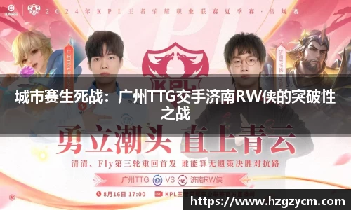 城市赛生死战：广州TTG交手济南RW侠的突破性之战