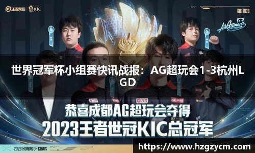 世界冠军杯小组赛快讯战报：AG超玩会1-3杭州LGD