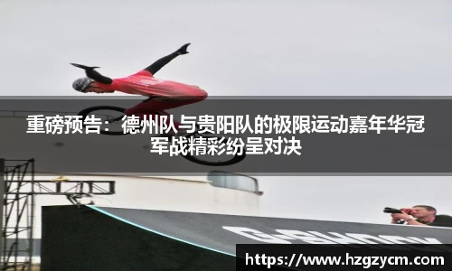 重磅预告：德州队与贵阳队的极限运动嘉年华冠军战精彩纷呈对决